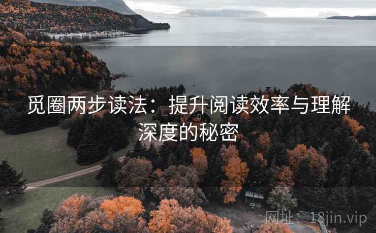 觅圈两步读法:提升阅读效率与理解深度的秘密 觅圈两步读法:提升阅读效率与理解深度的秘密