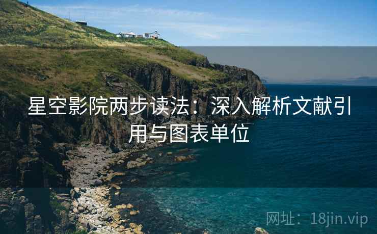星空影院两步读法:深入解析文献引用与图表单位 星空影院两步读法:深入解析文献引用与图表单位