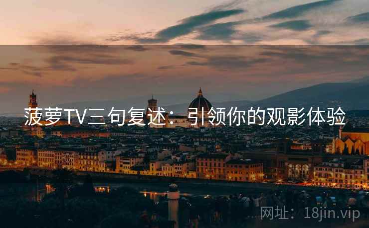 菠萝TV三句复述:引领你的观影体验 菠萝TV三句复述:引领你的观影体验